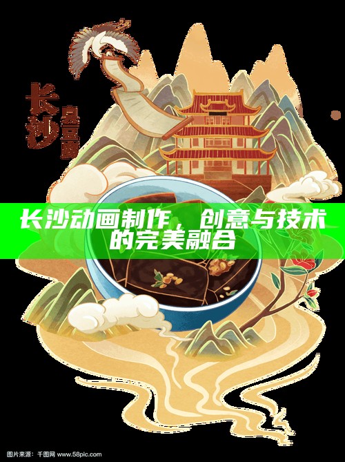 长沙动画制作，创意与技术的完美融合