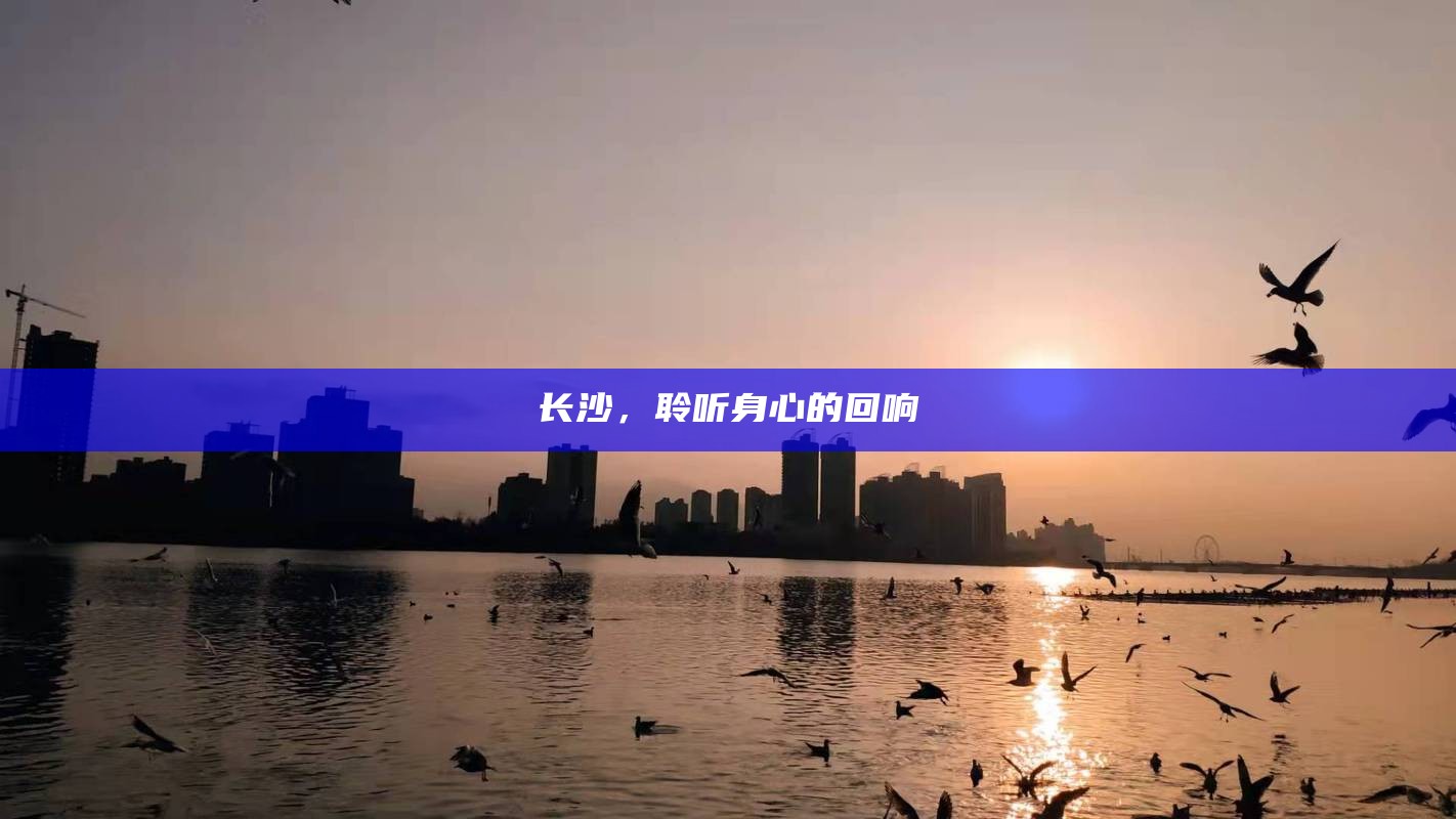 长沙，聆听身心的回响